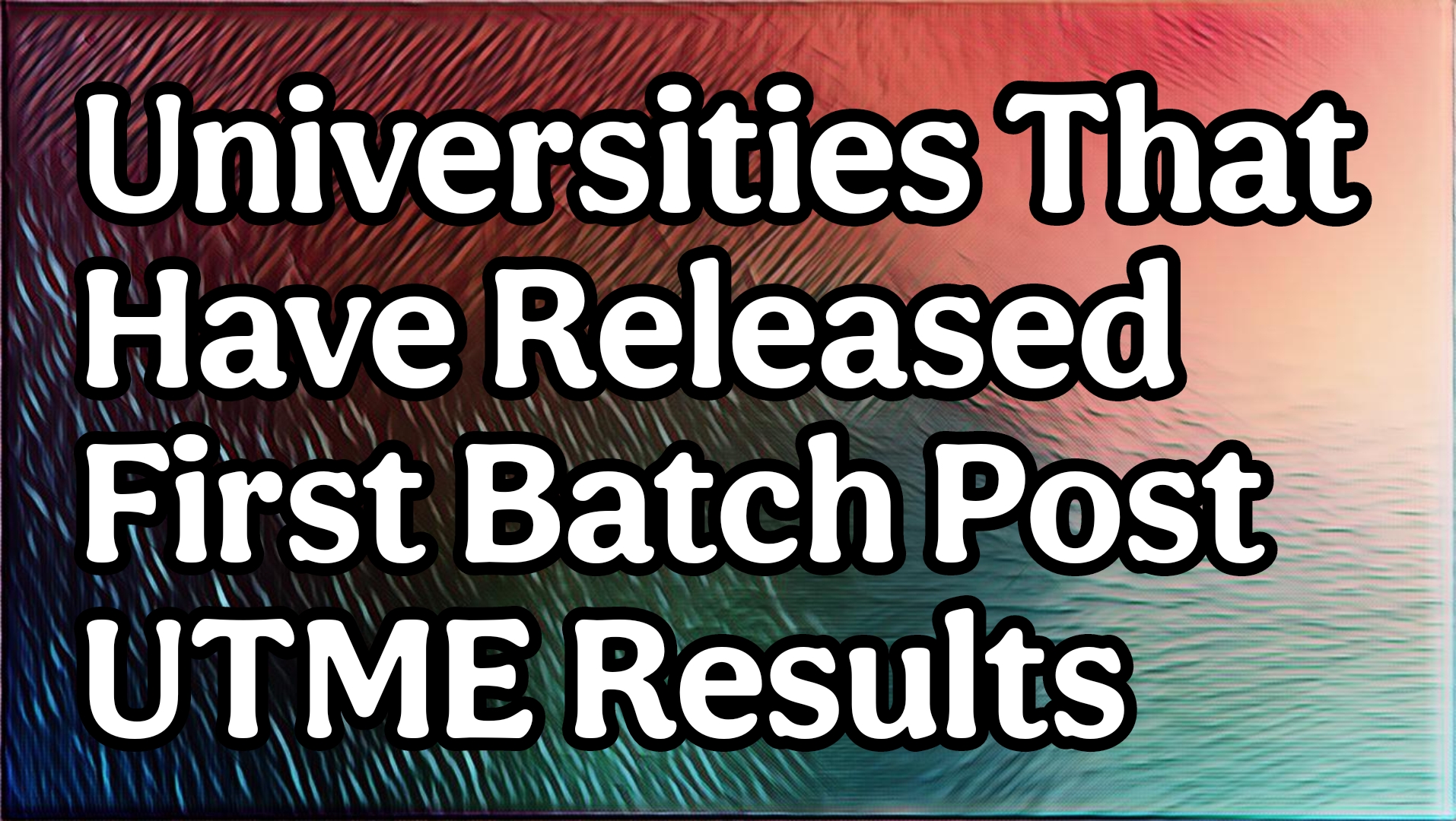 Universities That Have Released First Batch Post UTME Results